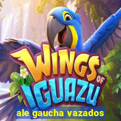 ale gaucha vazados